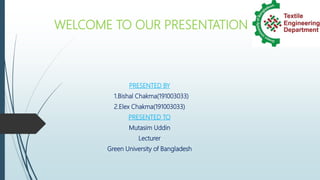 WELCOME TO OUR PRESENTATION
PRESENTED BY
1.Bishal Chakma(191003033)
2.Elex Chakma(191003033)
PRESENTED TO
Mutasim Uddin
Lecturer
Green University of Bangladesh
 