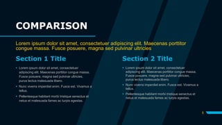 COMPARISON
Lorem ipsum dolor sit amet, consectetuer adipiscing elit. Maecenas porttitor
congue massa. Fusce posuere, magna sed pulvinar ultricies
Section 1 Title
 Lorem ipsum dolor sit amet, consectetuer
adipiscing elit. Maecenas porttitor congue massa.
Fusce posuere, magna sed pulvinar ultricies,
purus lectus malesuada libero.
 Nunc viverra imperdiet enim. Fusce est. Vivamus a
tellus.
 Pellentesque habitant morbi tristique senectus et
netus et malesuada fames ac turpis egestas.
Section 2 Title
 Lorem ipsum dolor sit amet, consectetuer
adipiscing elit. Maecenas porttitor congue massa.
Fusce posuere, magna sed pulvinar ultricies,
purus lectus malesuada libero.
 Nunc viverra imperdiet enim. Fusce est. Vivamus a
tellus.
 Pellentesque habitant morbi tristique senectus et
netus et malesuada fames ac turpis egestas.
5
 