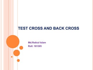 TEST CROSS AND BACK CROSS
Md.Robiul Islam
Roll: 181305
 