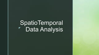 z
SpatioTemporal
Data Analysis
 