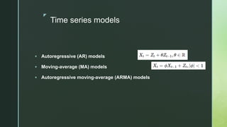z
Time series models
 Autoregressive (AR) models
 Moving-average (MA) models
 Autoregressive moving-average (ARMA) models
 