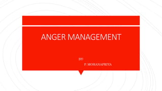 ANGER MANAGEMENT
BY:
P. MOHANAPRIYA
 