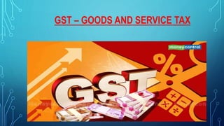 GST – GOODS AND SERVICE TAX
 