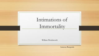 Intimations of
Immortality
William Wordsworth
Aamena Rangwala
 
