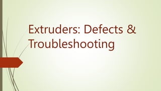 Extruders: Defects &
Troubleshooting
 