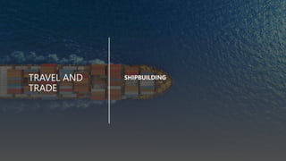 TRAVEL AND
TRADE
• SHIPBUILDING
 