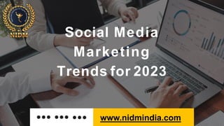 Social Media
Marketing
Trends for 2023
www.nidmindia.com
 