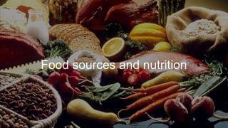 Food sources and nutrition
 