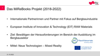 Das MiReBooks Projekt (2018-2022)
• Internationale Partnerinnen und Partner mit Fokus auf Bergbauindustrie
• European Inst...