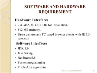 SOFTWARE AND HARDWARE
REQUIREMENT
Hardware Interfaces
 2.4 GHZ, 80 GB HDD for installation.
 512 MB memory.
 Users can ...