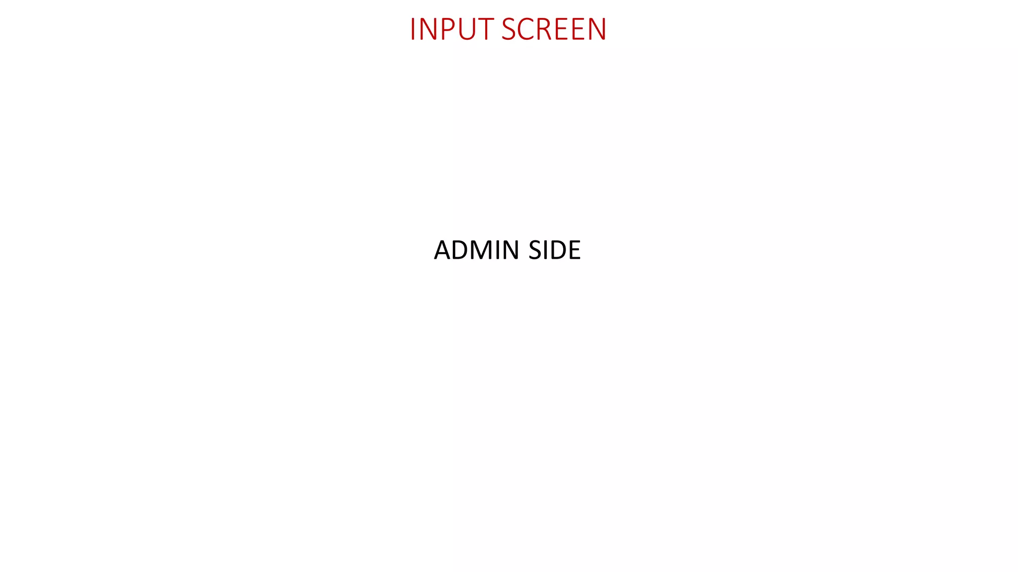 INPUT SCREEN
ADMIN SIDE
 
