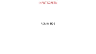 INPUT SCREEN
ADMIN SIDE
 