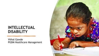 INTELLECTUAL
DISABILITY
Vithal Gawde
PGDM Healthcare Management
 