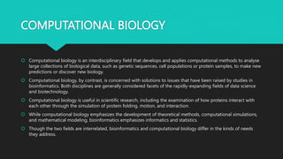 COMPUTATIONAL BIOLOGY IN
BIOINFORMATICS
 Computational biology and bioinformatics is an interdisciplinary field
that deve...