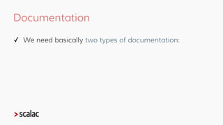 Documentation
✓ We need basically two types of documentation:
✓Synopsis
✓Rich documentation
✓ We have to consider docs for...