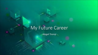 My Future Career
Abigail Tremp
 