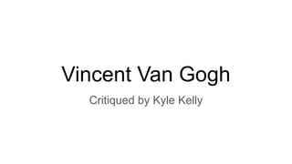 Vincent Van Gogh
Critiqued by Kyle Kelly
 
