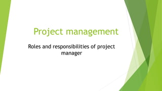 Project management
Roles and responsibilities of project
manager
 