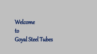 Welcome
to
Goyal Steel Tubes
 