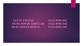 ALYAN YOUSAF FA22-BME-042
MUHAMMAD ABDULAH FA22-BME-043
MUHAMMAD REHAN FA22-BME-045
 