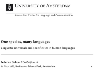 One species, many languages
Linguistic universals and specificities in human languages
Federico Gobbo, F.Gobbo@uva.nl
16 May 2022, Brainwave, Science Park, Amsterdam 1
 