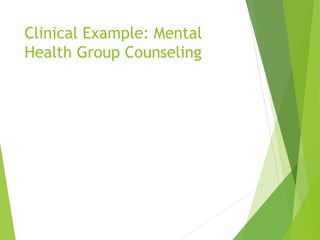 Clinical Example: Mental
Health Group Counseling
 
