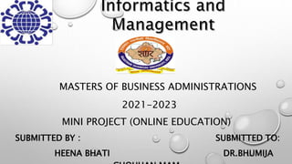 MASTERS OF BUSINESS ADMINISTRATIONS
2021-2023
MINI PROJECT (ONLINE EDUCATION)
SUBMITTED BY : SUBMITTED TO:
HEENA BHATI DR.BHUMIJA
 