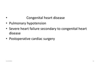 • Congenital heart disease
• Pulmonary hypotension
• Severe heart failure secondary to congenital heart
disease
• Postoper...