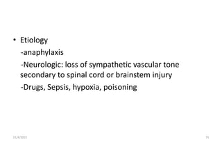 • Etiology
-anaphylaxis
-Neurologic: loss of sympathetic vascular tone
secondary to spinal cord or brainstem injury
-Drugs...