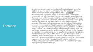 Therapist
 Mrs. Jones has increased her intake of alcohol daily ever since her
mother-in-law moved in, and it seems like ...