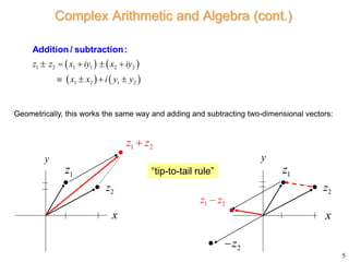 Complex Arithmetic and Algebra (cont.)
   
   
1 2 1 1 2 2
1 2 1 2
z z x iy x iy
x x i y y
    
   
Addit...