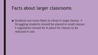 Facts about larger classrooms
■ Students are more likely to cheat in large classes. •
Struggling students should be placed...