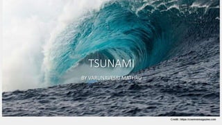 TSUNAMI
BY VARUNAVESRI MATHRU
This Photo by Unknown author is licensed under CC
BY-SA.
 