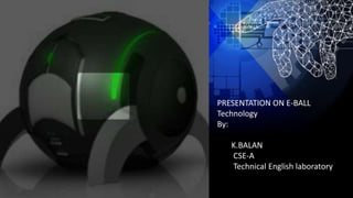 • FPPT.com
PRESENTATION ON E-BALL
Technology
By:
K.BALAN
CSE-A
Technical English laboratory
 