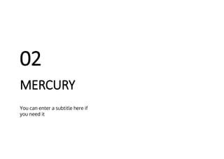 MERCURY
02
You can enter a subtitle here if
you need it
 