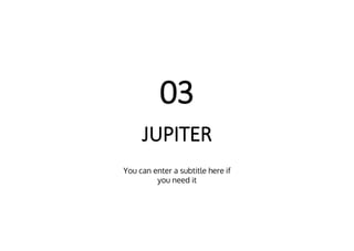 JUPITER
03
You can enter a subtitle here if
you need it
 