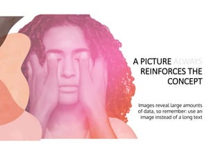 A PICTURE ALWAYS
REINFORCES THE
CONCEPT
Images reveal large amounts
of data, so remember: use an
image instead of a long text
 