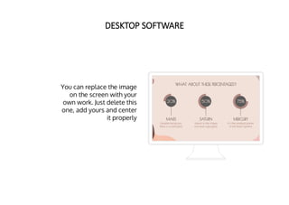 You can replace the image
on the screen with your
own work. Just delete this
one, add yours and center
it properly
DESKTOP SOFTWARE
 