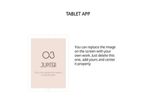 You can replace the image
on the screen with your
own work. Just delete this
one, add yours and center
it properly
TABLET APP
 