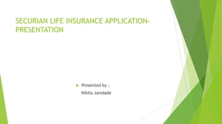  Presented by :
Nikita Jamdade
SECURIAN LIFE INSURANCE APPLICATION-
PRESENTATION
 