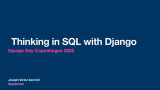 Joseph Victor Zammit
Thinking in SQL with Django
Django Day Copenhagen 2022
@jvzammit
 