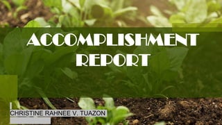 ACCOMPLISHMENT
REPORT
CHRISTINE RAHNEE V. TUAZON
 