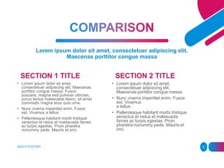 Lorem ipsum dolor sit amet, consectetuer adipiscing elit.
Maecenas porttitor congue massa
SECTION 1 TITLE
• Lorem ipsum dolor sit amet,
consectetuer adipiscing elit. Maecenas
porttitor congue massa. Fusce
posuere, magna sed pulvinar ultricies,
purus lectus malesuada libero, sit amet
commodo magna eros quis urna.
• Nunc viverra imperdiet enim. Fusce
est. Vivamus a tellus.
• Pellentesque habitant morbi tristique
senectus et netus et malesuada fames
ac turpis egestas. Proin pharetra
nonummy pede. Mauris et orci.
SECTION 2 TITLE
• Lorem ipsum dolor sit amet,
consectetuer adipiscing elit.
Maecenas porttitor congue massa.
• Nunc viverra imperdiet enim. Fusce
est. Vivamus
a tellus.
• Pellentesque habitant morbi tristique
senectus et netus et malesuada
fames ac turpis egestas. Proin
pharetra nonummy pede. Mauris et
orci.
ADD A FOOTER 5
 