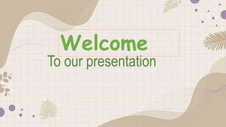 Welcome
To our presentation
 