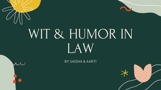 WIT & HUMOR IN
LAW
BY SAISHA & AARTI
 