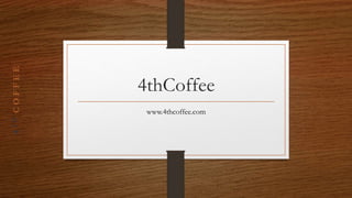 4thCoffee
www.4thcoffee.com
4
T
H
C
O
F
F
E
E
 