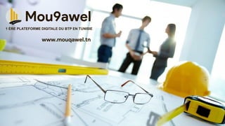 1 ÈRE PLATEFORME DIGITALE DU BTP EN TUNISIE
Mou9awel
www.mouqawel.tn
 