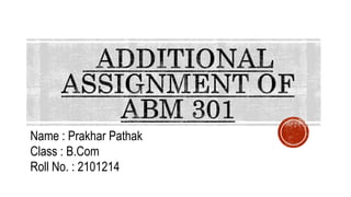 Name : Prakhar Pathak
Class : B.Com
Roll No. : 2101214
 