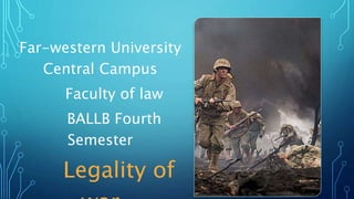 Far-western University
Central Campus
Faculty of law
BALLB Fourth
Semester
Legality of
 