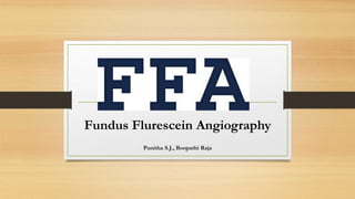 Fundus Flurescein Angiography
Punitha S.J., Boopathi Raja
 